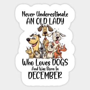 Never Underestimate An Old Lady Who Loves Dogs And Was Born In December Sticker
